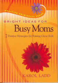 Bright Ideas for Busy Moms: 7 Positive Strategies for Raising Great Kids (Positive Principles)