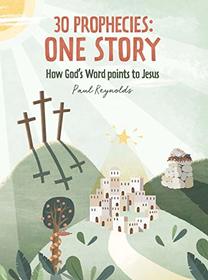 30 Prophecies: One Story: How God?s Word Points to Jesus