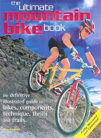 The Ultimate Mountain Bike Book : The Definitive Illustrated Guide to Bikes, Components, Technique, Thrills and Trails