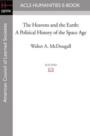 The Heavens and the Earth: A Political History of the Space Age