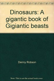 Dinosaurs: A gigantic book of Gigiantic beasts