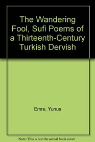 The Wandering Fool, Sufi Poems of a Thirteenth-Century Turkish Dervish