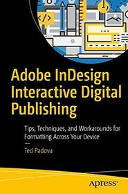 Adobe InDesign Interactive Digital Publishing: Tips, Techniques, and Workarounds for Formatting Across Your Devices