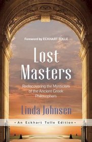 Lost Masters: Rediscovering the Mysticism of the Ancient Greek Philosophers (An Eckhart Tolle Edition)