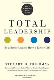 Total Leadership: Be a Better Leader, Have a Richer Life (With New Preface)