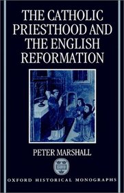 The Catholic Priesthood and the English Reformation (Oxford Historical Monographs)