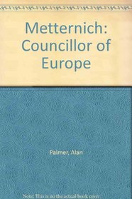 Metternich: Councillor of Europe