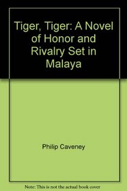 Tiger! Tiger! : A Novel of Honorand Rivalry Set in Malaya