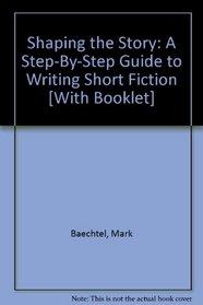 Shaping the Story: A Step-By-Step Guide to Writing Short Fiction [With Booklet]