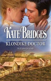 Klondike Doctor (Yukon Gold Rush, Bk 1) (Harlequin Historicals, No 848)