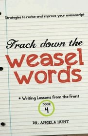 Track Down the Weasel Words: And other strategies to revise and improve your manuscript (Writing Lessons from the Front) (Volume 4)