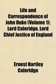 Life and Correspondence of John Duke (Volume 1); Lord Coleridge, Lord Chief Justice of England