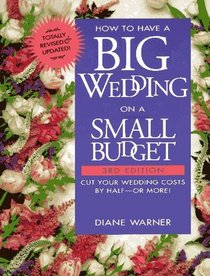 How to Have a Big Wedding on a Small Budget: Cut Your Wedding Costs by Half-- Or More