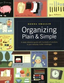 Organizing Plain and Simple: A Ready Reference Guide with Hundreds of Solutions to Your Everyday Clutter Challenges