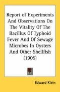 Report of Experiments And Observations On The Vitality Of The Bacillus Of Typhoid Fever And Of Sewage Microbes In Oysters And Other Shellfish (1905)