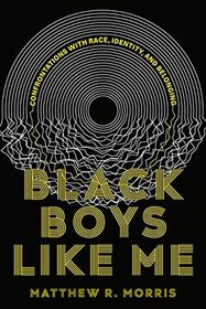 Black Boys Like Me: Confrontations with Race, Identity, and Belonging