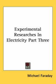 Experimental Researches In Electricity Part Three