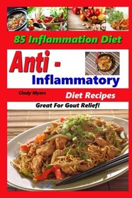 Anti Inflammatory Diet Recipes - 85 Inflammation Diet Recipes - Great For Gout Relief! (Anti Inflammation Cookbook)