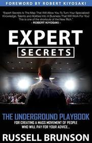 Expert Secrets: The Underground Playbook for Creating a Mass Movement of People Who Will Pay for Your Advice