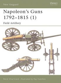 Napoleons Guns 1792-1815  (1: Field Artillery (New Vanguard, 66)