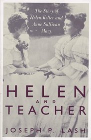 Helen and Teacher: The Story of Helen Keller and Anne Sullivan Macy (Radcliffe Biography Series)