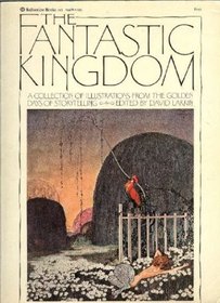 The Fantastic Kingdom: A Collection of Illustrations from the Golden Days of Storytelling