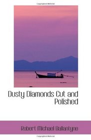 Dusty Diamonds Cut and Polished: A Tale of City Arab Life and Adventure