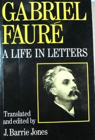 Gabriel Faure: A Life in Letters