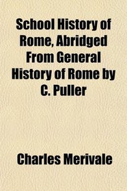 School History of Rome, Abridged From General History of Rome by C. Puller