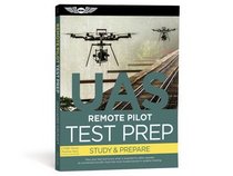 Remote Pilot Test Prep ? UAS: Study & Prepare: Pass your test and know what is essential to safely operate an unmanned aircraft ? from the most trusted source in aviation training (Test Prep series)