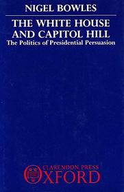 The White House and Capitol Hill: The Politics of Presidential Persuasion