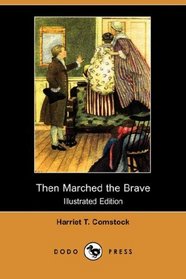 Then Marched the Brave (Illustrated Edition) (Dodo Press)