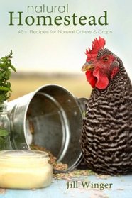Natural Homestead: 40+ Recipes for Natural Critters & Crops