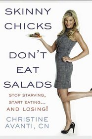 Skinny Chicks Don't Eat Salads: Stop Starving, Start Eating...And Losing!