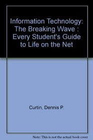 Information Technology: The Breaking Wave : Every Student's Guide to Life on the Net