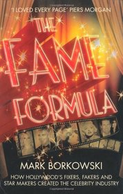 The Fame Formula: How Hollywood's Fixers, Fakers and Star Makers Created the Celebrity Industry