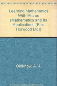 Learning Mathematics With Micros (Mathematics and Its Applications (Ellis Horwood Ltd))