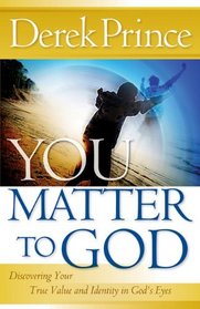 You Matter to God: Discovering Your True Value and Identity in God's Eyes