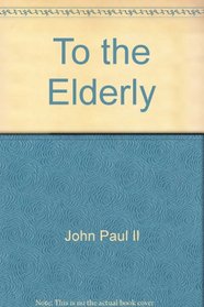 To the Elderly: Letter of His Holiness Pope John Paul II