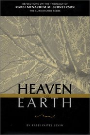 Heaven On Earth: Reflections on the Theology of Rabbi Menachem M. Schneerson, the Lubavitcher Rebbe