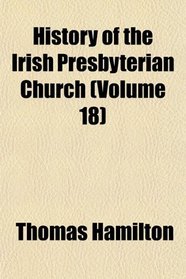 History of the Irish Presbyterian Church (Volume 18)