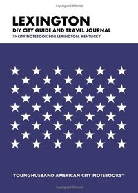 Lexington DIY City Guide and Travel Journal: City Notebook for Lexington, Kentucky