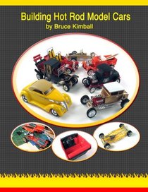 Building Hot Rod Model Cars: Create your own scale Hot Rod model cars for fun.