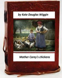 Mother Carey's chickens.By Kate Douglas Wiggin (Children's Classics)