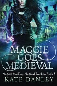 Maggie Goes Medieval (Maggie MacKay: Magical Tracker) (Volume 8)
