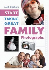 Start Taking Great Family Photographs (Start Taking Great Photographs)