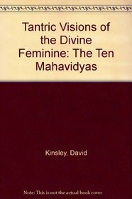 Tantric Visions of the Divine Feminine: The Ten Mahavidyas