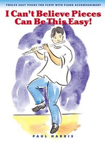 I Can't Believe Pieces Can be This Easy!: Twelve Easy Pieces for Flute with Piano Accompaniment