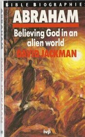 Abraham: Believing God in an Alien World (Bible biographies)