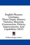 English Pleasure Carriages: Their Origin, History, Varieties, Materials, Construction, Defects, Improvements, And Capabilities (1837)